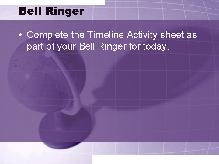 Bell Ringer • Complete the Timeline Activity sheet as part of your Bell Ringer