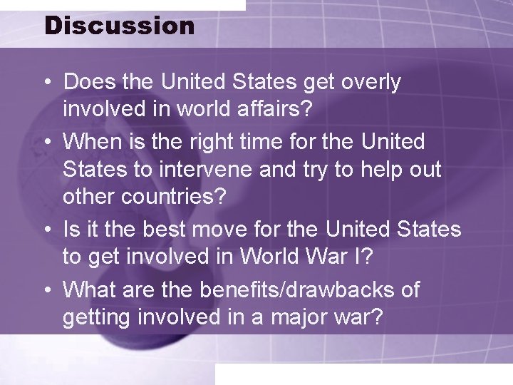 Discussion • Does the United States get overly involved in world affairs? • When