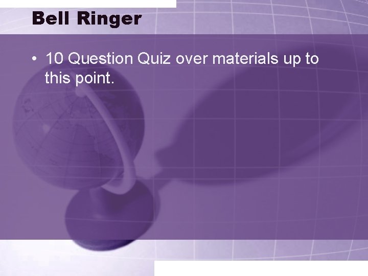 Bell Ringer • 10 Question Quiz over materials up to this point. 