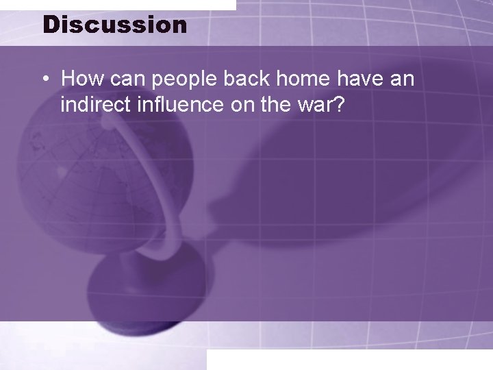 Discussion • How can people back home have an indirect influence on the war?