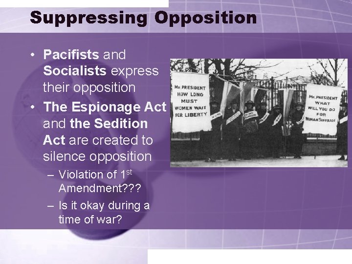 Suppressing Opposition • Pacifists and Socialists express their opposition • The Espionage Act and