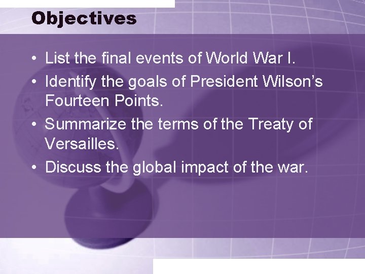 Objectives • List the final events of World War I. • Identify the goals