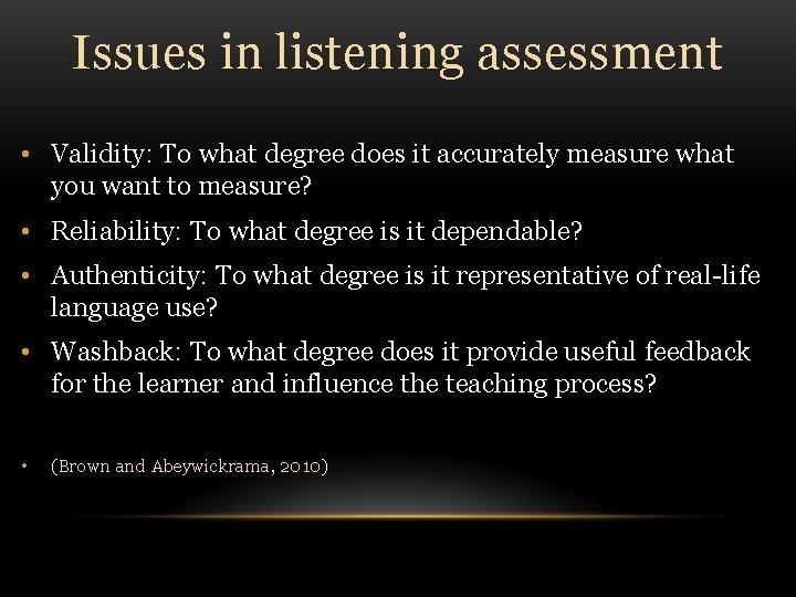 Issues in listening assessment • Validity: To what degree does it accurately measure what