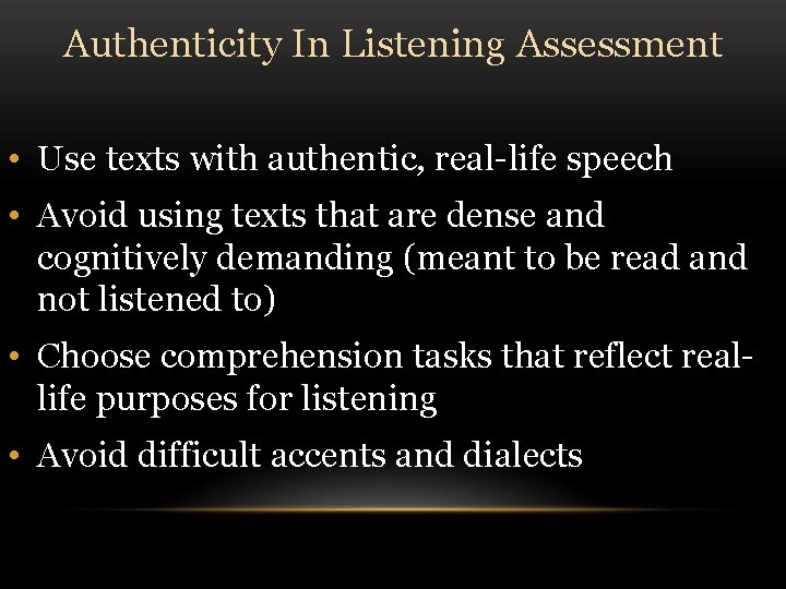 Authenticity In Listening Assessment • Use texts with authentic, real-life speech • Avoid using