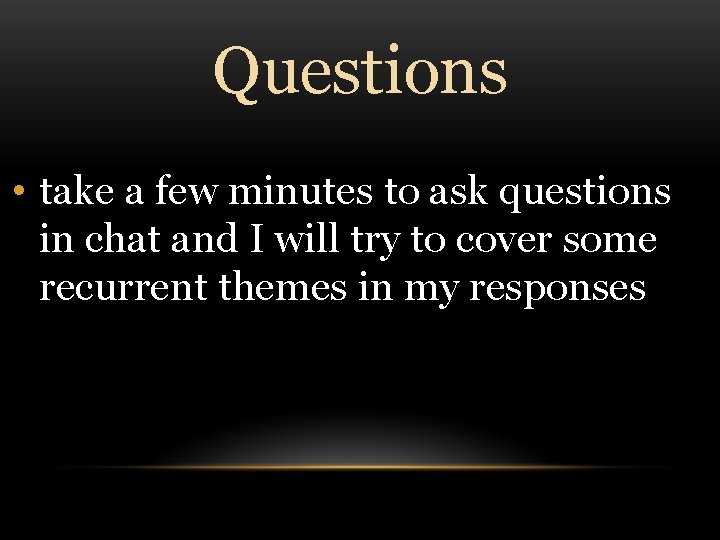 Questions • take a few minutes to ask questions in chat and I will