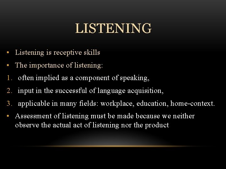 LISTENING • Listening is receptive skills • The importance of listening: 1. often implied