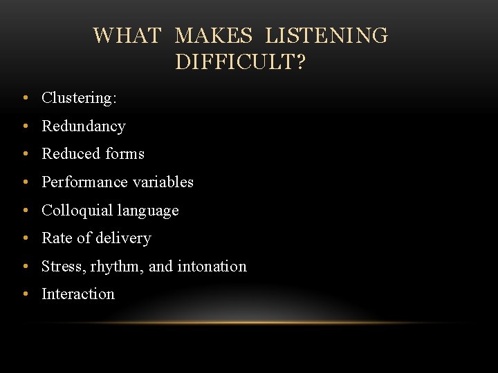 WHAT MAKES LISTENING DIFFICULT? • Clustering: • Redundancy • Reduced forms • Performance variables