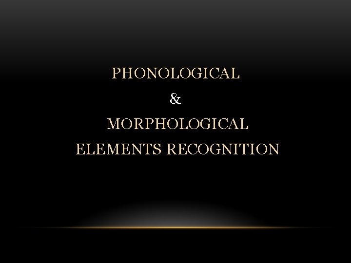 PHONOLOGICAL & MORPHOLOGICAL ELEMENTS RECOGNITION 