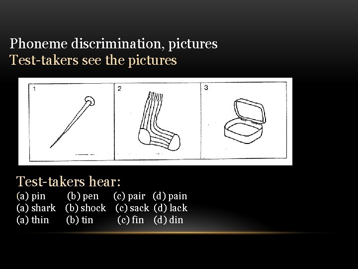 Phoneme discrimination, pictures Test-takers see the pictures Test-takers hear: (a) pin (b) pen (c)