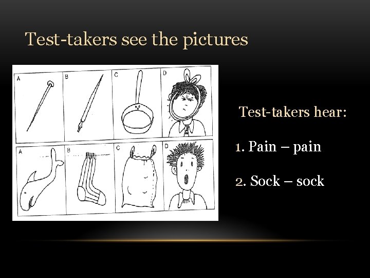 Test-takers see the pictures Test-takers hear: 1. Pain – pain 2. Sock – sock