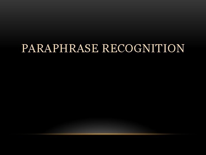 PARAPHRASE RECOGNITION 