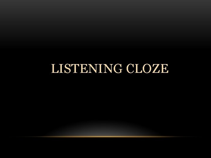 LISTENING CLOZE 