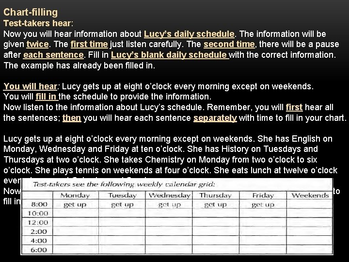 Chart-filling Test-takers hear: Now you will hear information about Lucy’s daily schedule. The information