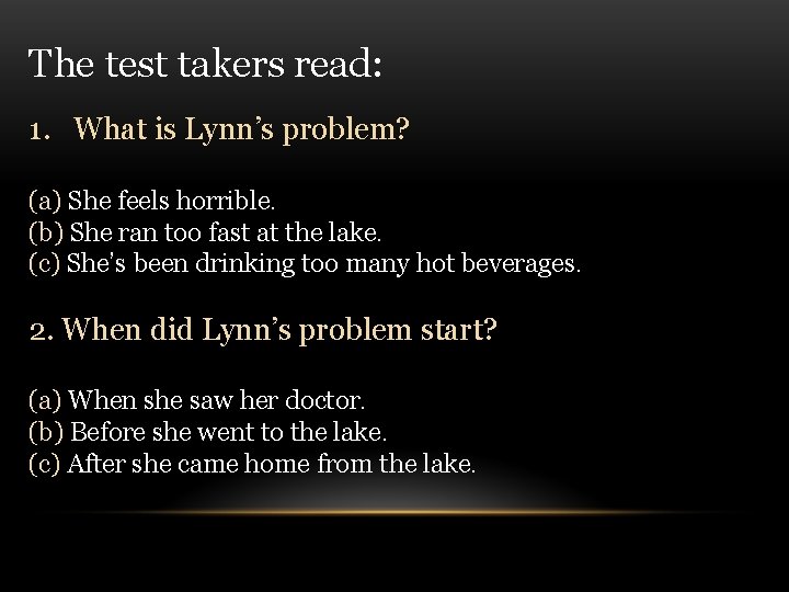 The test takers read: 1. What is Lynn’s problem? (a) She feels horrible. (b)