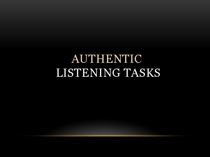 AUTHENTIC LISTENING TASKS 