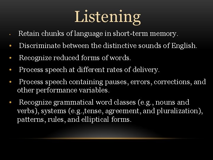 Listening • Retain chunks of language in short-term memory. • Discriminate between the distinctive