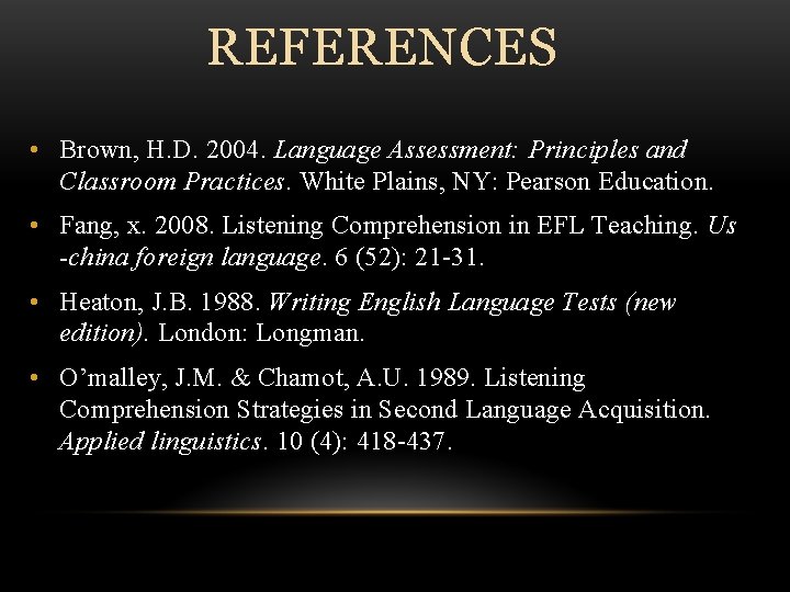 REFERENCES • Brown, H. D. 2004. Language Assessment: Principles and Classroom Practices. White Plains,