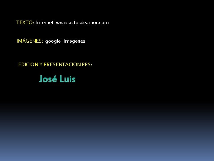 TEXTO: Internet www. actosdeamor. com IMÁGENES: google imágenes EDICION Y PRESENTACION PPS: José Luis