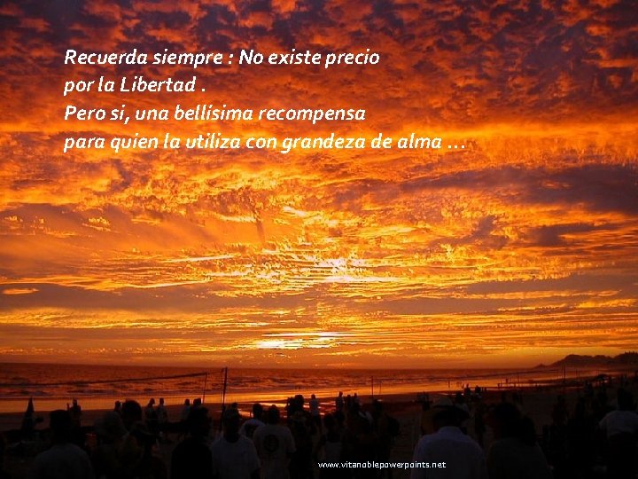 Recuerda siempre : No existe precio por la Libertad. Pero si, una bellísima recompensa