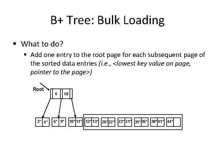 B+ Tree: Bulk Loading § What to do? § Add one entry to the B+ Tree: Bulk Loading § What to do? § Add one entry to the