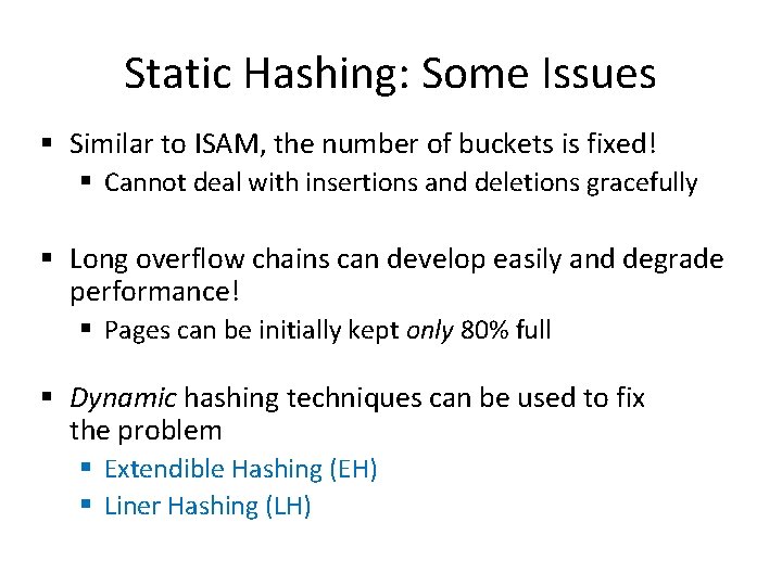 Static Hashing: Some Issues § Similar to ISAM, the number of buckets is fixed! Static Hashing: Some Issues § Similar to ISAM, the number of buckets is fixed!