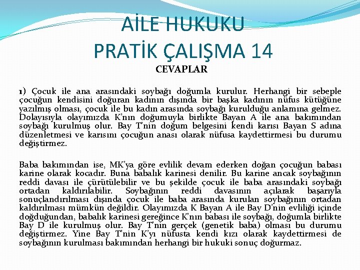 AİLE HUKUKU PRATİK ÇALIŞMA 14 CEVAPLAR 1) Çocuk ile ana arasındaki soybağı doğumla kurulur.