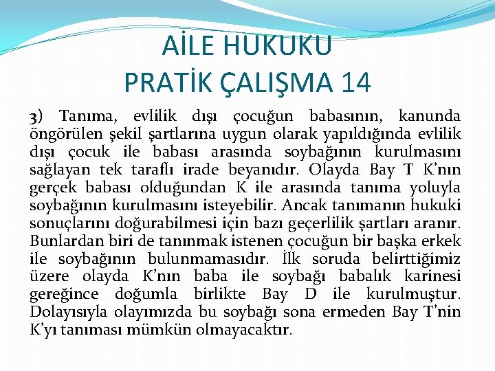 AİLE HUKUKU PRATİK ÇALIŞMA 14 3) Tanıma, evlilik dışı çocuğun babasının, kanunda öngörülen şekil