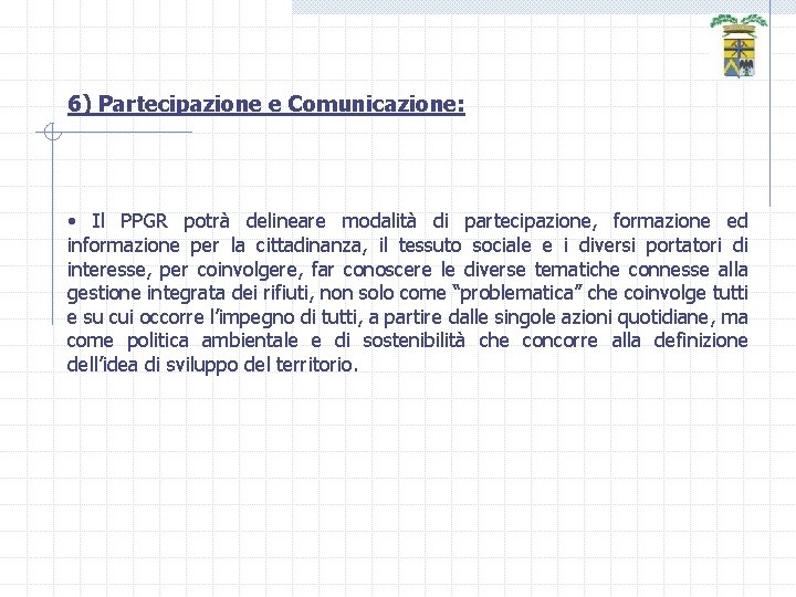 6) Partecipazione e Comunicazione: • Il PPGR potrà delineare modalità di partecipazione, formazione ed