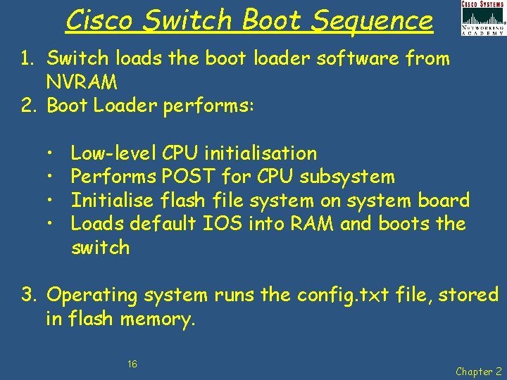 Cisco Switch Boot Sequence 1. Switch loads the boot loader software from NVRAM 2.