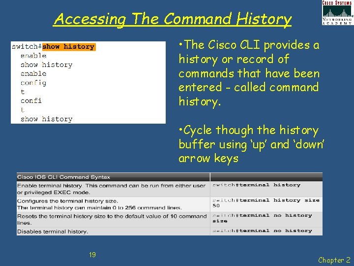 Accessing The Command History • The Cisco CLI provides a history or record of