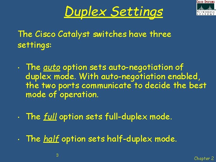 Duplex Settings The Cisco Catalyst switches have three settings: • The auto option sets