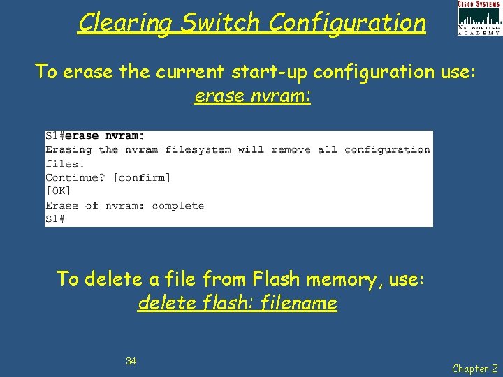 Clearing Switch Configuration To erase the current start-up configuration use: erase nvram: To delete