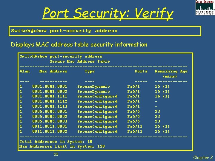 Port Security: Verify Switch#show port-security address Displays MAC address table security information Switch#show port-security