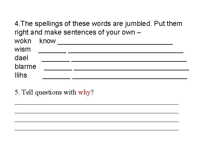 4. The spellings of these words are jumbled. Put them right and make sentences 4. The spellings of these words are jumbled. Put them right and make sentences