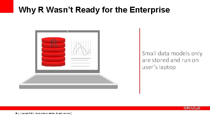 Why R Wasn’t Ready for the Enterprise R 26 Copyright © 2011, Oracle and/or