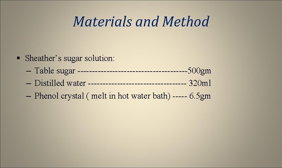 Materials and Method § Sheather’s sugar solution: – Table sugar -------------------500 gm – Distilled