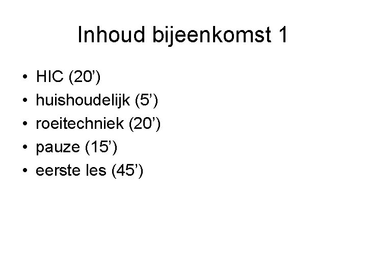 Inhoud bijeenkomst 1 • • • HIC (20’) huishoudelijk (5’) roeitechniek (20’) pauze (15’)