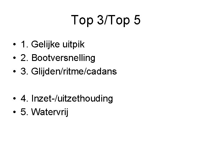 Top 3/Top 5 • 1. Gelijke uitpik • 2. Bootversnelling • 3. Glijden/ritme/cadans •