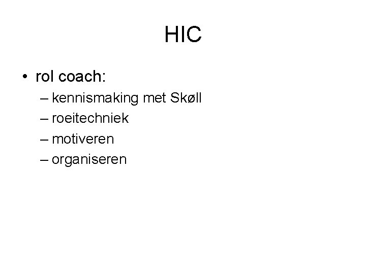 HIC • rol coach: – kennismaking met Skøll – roeitechniek – motiveren – organiseren