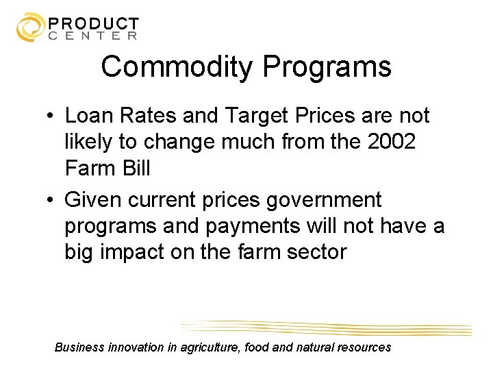 Commodity Programs • Loan Rates and Target Prices are not likely to change much