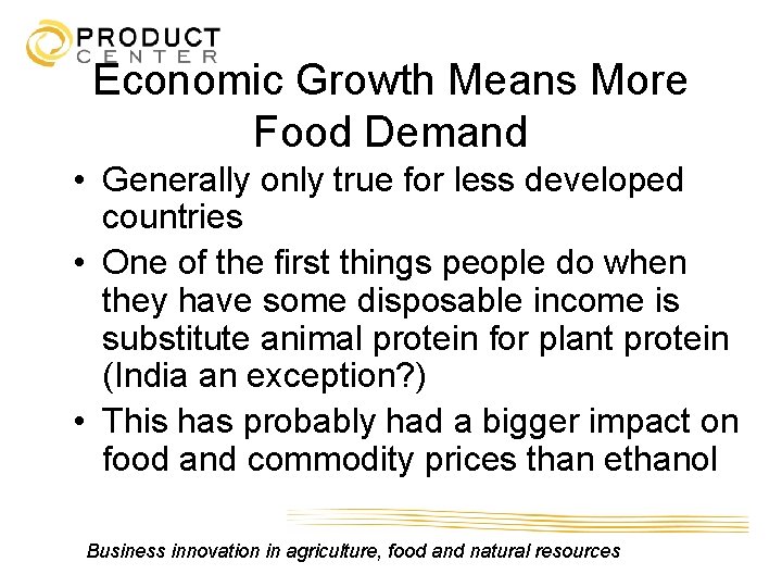 Economic Growth Means More Food Demand • Generally only true for less developed countries