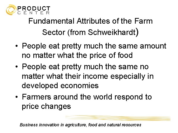 Fundamental Attributes of the Farm Sector (from Schweikhardt) • People eat pretty much the