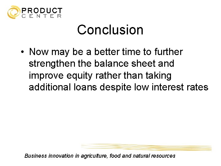 Conclusion • Now may be a better time to further strengthen the balance sheet