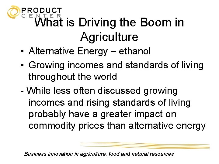 What is Driving the Boom in Agriculture • Alternative Energy – ethanol • Growing