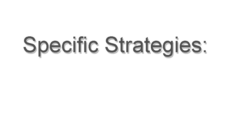 Specific Strategies: 