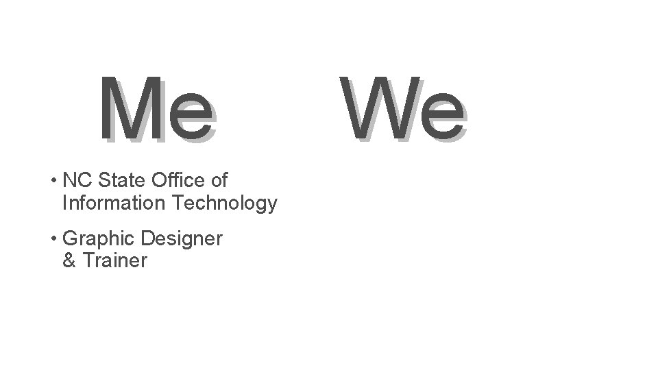 Me • NC State Office of Information Technology • Graphic Designer & Trainer We