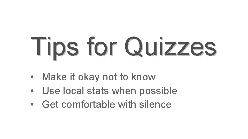Tips for Quizzes • Make it okay not to know • Use local stats