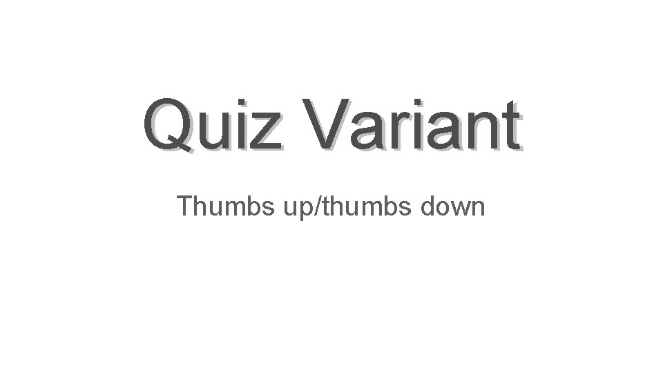 Quiz Variant Thumbs up/thumbs down 