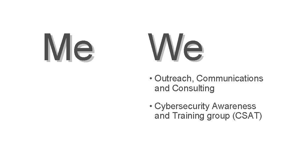 Me We • Outreach, Communications and Consulting • Cybersecurity Awareness and Training group (CSAT)