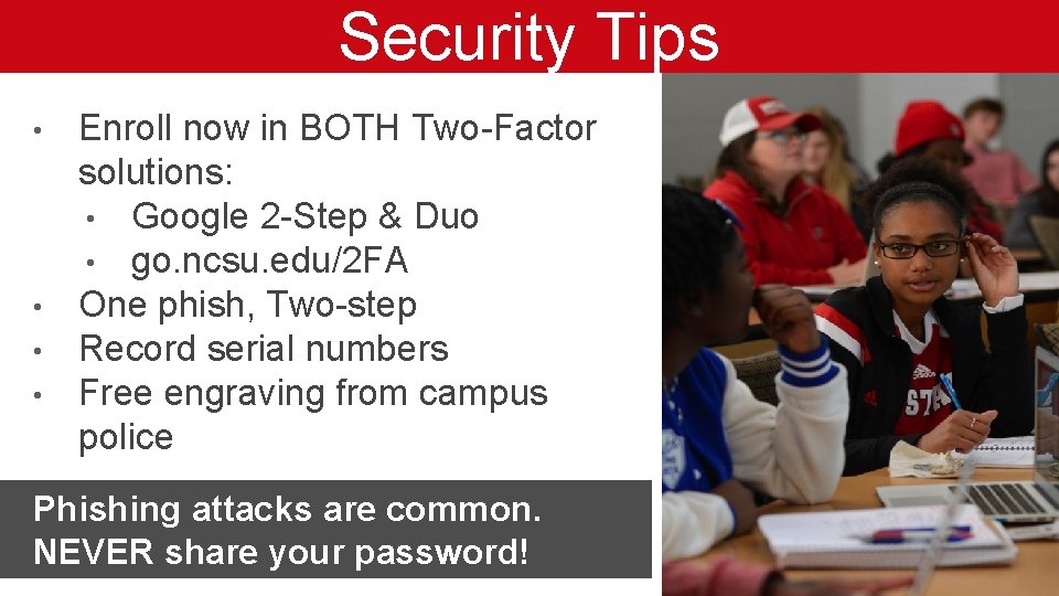 Security Tips • • Enroll now in BOTH Two-Factor solutions: • Google 2 -Step